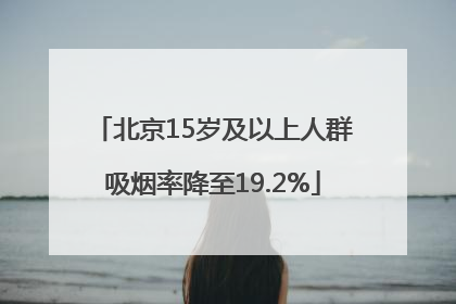 北京15岁及以上人群吸烟率降至19.2%