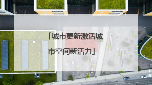 城市更新激活城市空间新活力