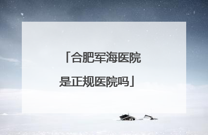合肥军海医院是正规医院吗