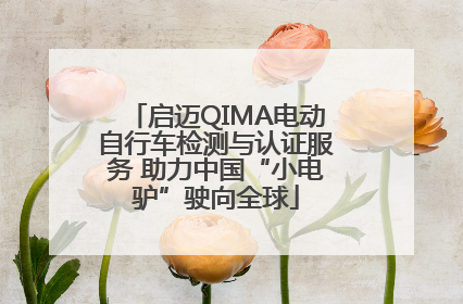 启迈QIMA电动自行车检测与认证服务 助力中国“小电驴”驶向全球