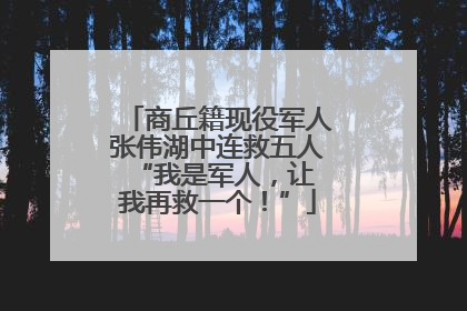 商丘籍现役军人张伟湖中连救五人 “我是军人，让我再救一个！”