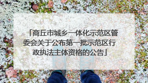 商丘市城乡一体化示范区管委会关于公布第一批示范区行政执法主体资格的公告