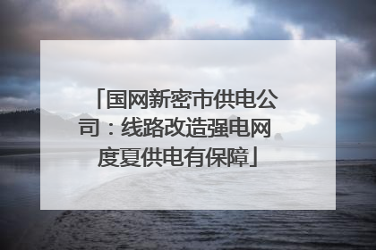 国网新密市供电公司：线路改造强电网 度夏供电有保障