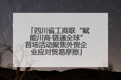 四川省工商联“赋能川商·链通全球”首场活动聚焦外贸企业应对贸易摩擦