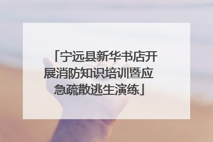 宁远县新华书店开展消防知识培训暨应急疏散逃生演练