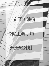 定了！油价今晚上调，每升涨5分钱