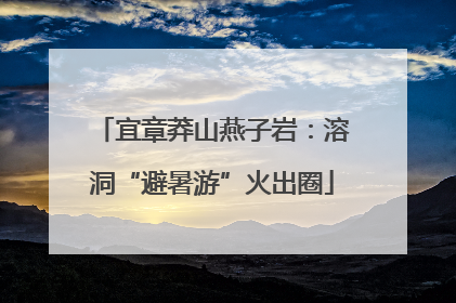 宜章莽山燕子岩：溶洞“避暑游”火出圈