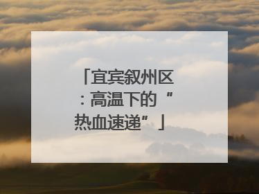 宜宾叙州区：高温下的“热血速递”