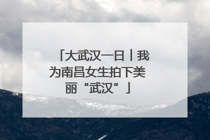 大武汉一日︱我为南昌女生拍下美丽“武汉”