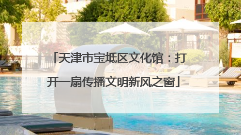 天津市宝坻区文化馆：打开一扇传播文明新风之窗