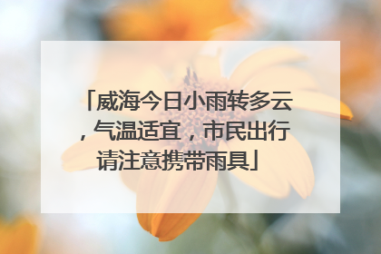 威海今日小雨转多云，气温适宜，市民出行请注意携带雨具