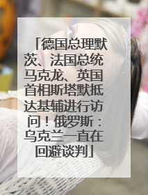 德国总理默茨、法国总统马克龙、英国首相斯塔默抵达基辅进行访问！俄罗斯：乌克兰一直在回避谈判