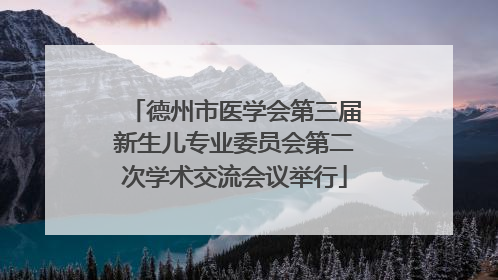 德州市医学会第三届新生儿专业委员会第二次学术交流会议举行