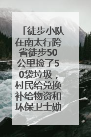徒步小队在南太行跨省徒步50公里捡了50袋垃圾，村民给兑换补给物资和环保卫士勋章