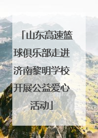 山东高速篮球俱乐部走进济南黎明学校开展公益爱心活动