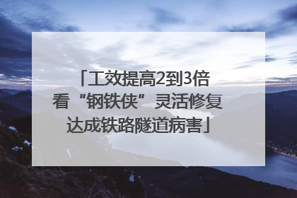 工效提高2到3倍 看“钢铁侠”灵活修复达成铁路隧道病害