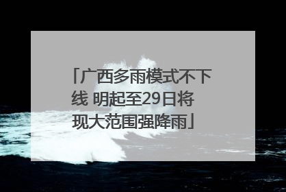 广西多雨模式不下线 明起至29日将现大范围强降雨