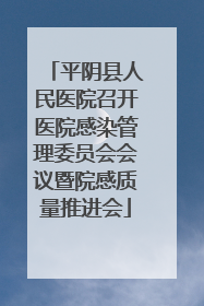 平阴县人民医院召开医院感染管理委员会会议暨院感质量推进会