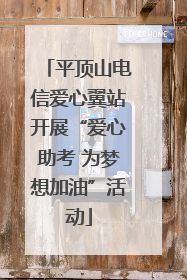 平顶山电信爱心翼站开展“爱心助考 为梦想加油”活动