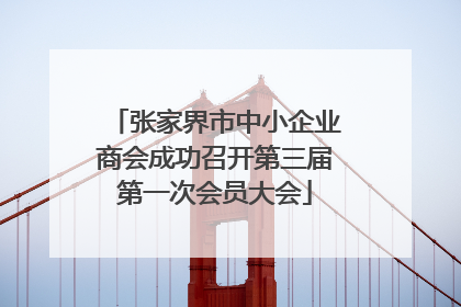 张家界市中小企业商会成功召开第三届第一次会员大会