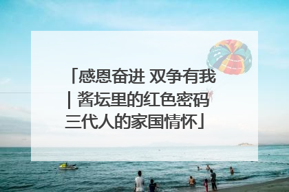 感恩奋进 双争有我｜酱坛里的红色密码 三代人的家国情怀
