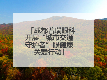 成都普瑞眼科开展“城市交通守护者”眼健康关爱行动