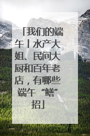 我们的端午丨水产大姐、民间大厨和百年老店，有哪些端午“鳝”招