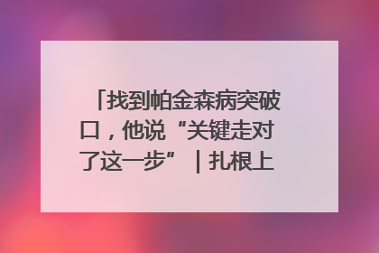 找到帕金森病突破口，他说“关键走对了这一步”｜扎根上海，从0到1