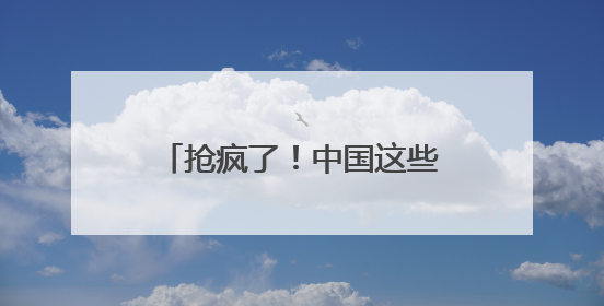 抢疯了！中国这些产品，邻国受热捧