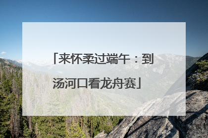 来怀柔过端午：到汤河口看龙舟赛
