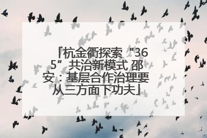 杭金衢探索“365”共治新模式 邵安：基层合作治理要从三方面下功夫