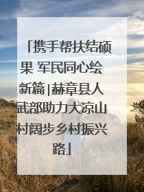 携手帮扶结硕果 军民同心绘新篇∣赫章县人武部助力大凉山村阔步乡村振兴路