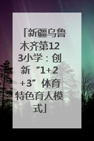 新疆乌鲁木齐第123小学：创新“1+2+3”体育特色育人模式