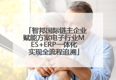 智邦国际链主企业赋能方案电子行业MES+ERP一体化实现全流程追溯