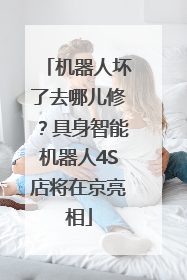 机器人坏了去哪儿修？具身智能机器人4S店将在京亮相