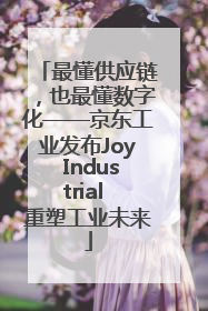 最懂供应链，也最懂数字化——京东工业发布Joy Industrial 重塑工业未来