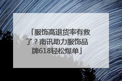 服饰高退货率有救了？南讯助力服饰品牌618轻松爆单