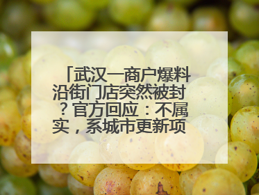 武汉一商户爆料沿街门店突然被封？官方回应：不属实，系城市更新项目征迁打围，此前已公示