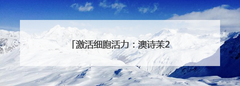 激活细胞活力：澳诗茉21天精华对抗肌肤衰老