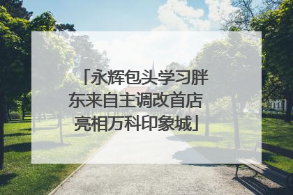 永辉包头学习胖东来自主调改首店亮相万科印象城