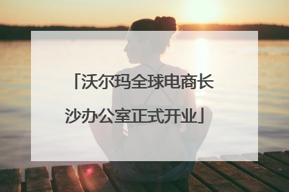 沃尔玛全球电商长沙办公室正式开业