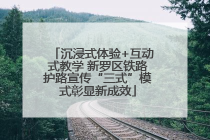 沉浸式体验+互动式教学 新罗区铁路护路宣传“三式”模式彰显新成效
