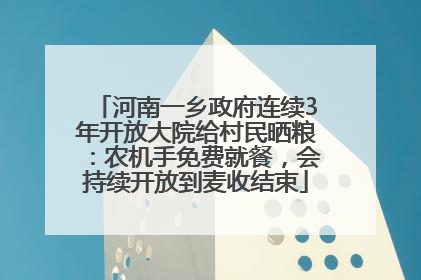 河南一乡政府连续3年开放大院给村民晒粮：农机手免费就餐，会持续开放到麦收结束
