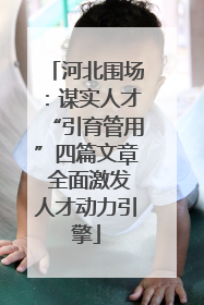河北围场：谋实人才“引育管用”四篇文章 全面激发人才动力引擎