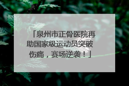 泉州市正骨医院再助国家级运动员突破伤痛，赛场逆袭！