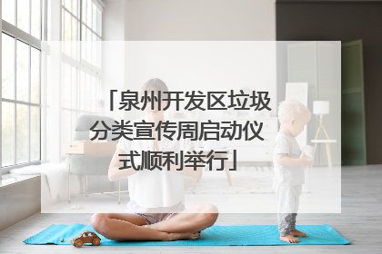 泉州开发区垃圾分类宣传周启动仪式顺利举行