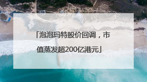 泡泡玛特股价回调，市值蒸发超200亿港元