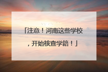 注意！河南这些学校，开始核查学籍！