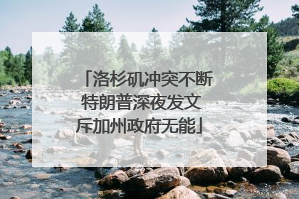 洛杉矶冲突不断 特朗普深夜发文斥加州政府无能