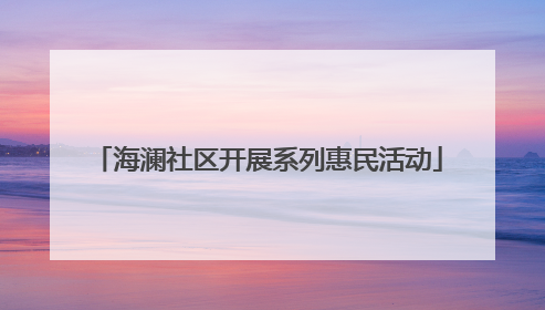 海澜社区开展系列惠民活动